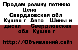 Продам резину летнюю  › Цена ­ 3 200 - Свердловская обл., Кушва г. Авто » Шины и диски   . Свердловская обл.,Кушва г.